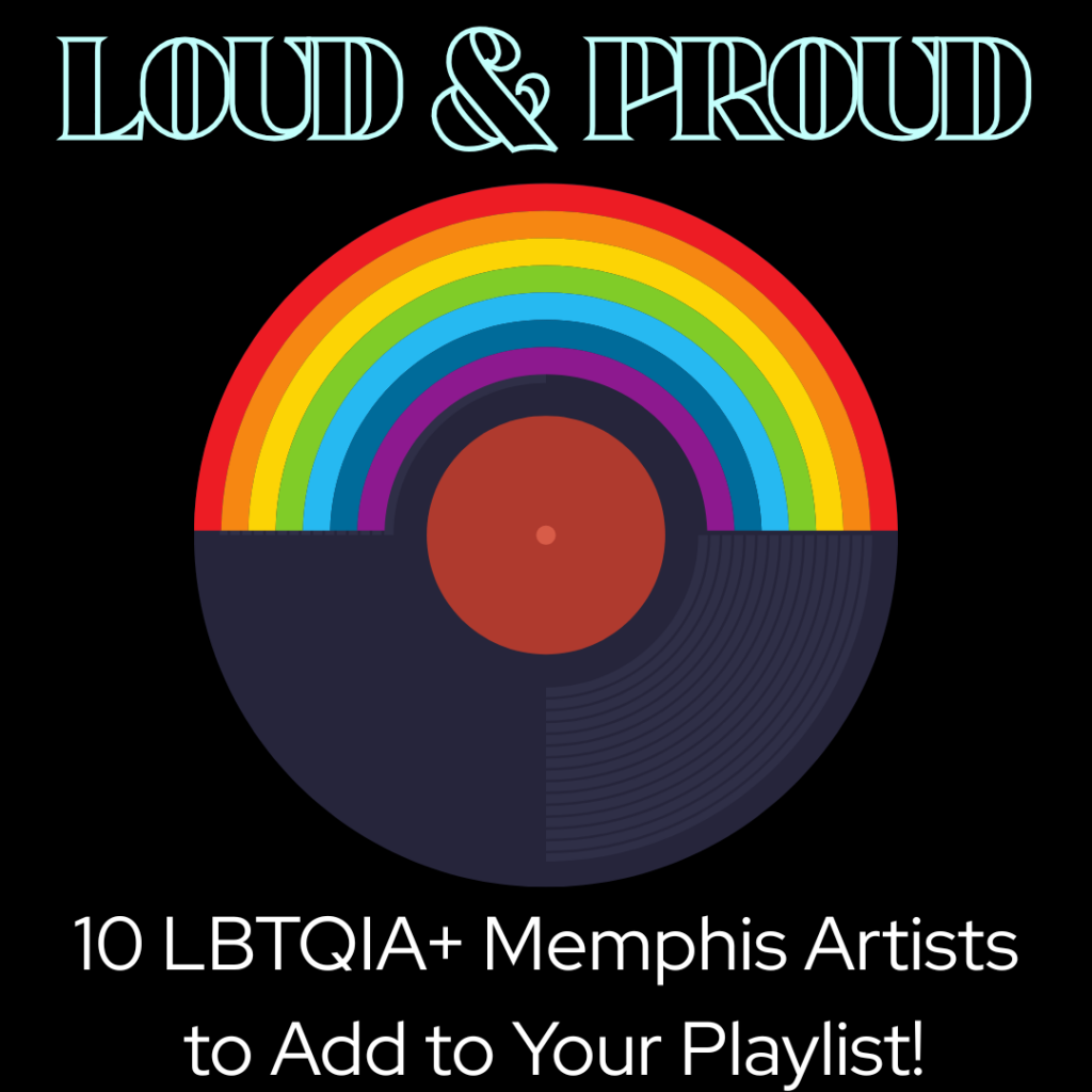Loud & Proud: 10 LGBQIA+ Memphis Musicians to Add to Your Playlist